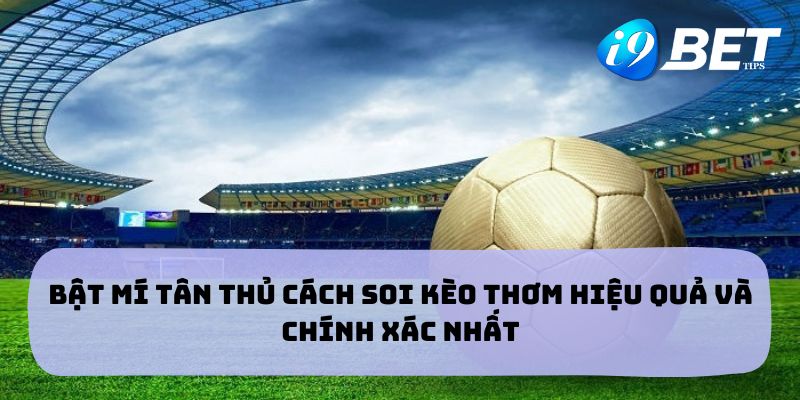 Cách soi kèo thơm hiệu quả