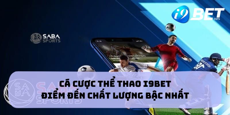 Cá Cược Thể Thao I9BET - Điểm Đến Chất Lượng Bậc Nhất