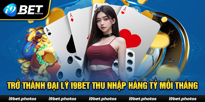 Gia nhập đại lý I9BET thu nhập trăm triệu đều đều mỗi tháng