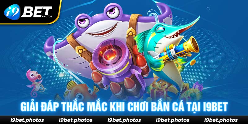 Giải đáp thắc mắc khi chơi bắn cá I9BET